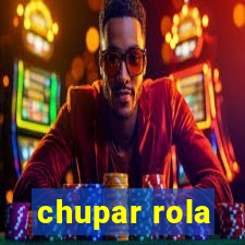 chupar rola